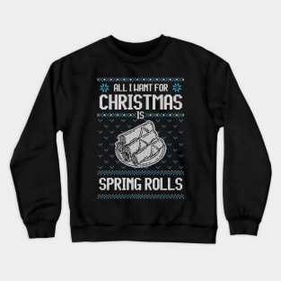 All I Want For Christmas Is Spring Rolls - Ugly Xmas Sweater For Spring Rolls Lover Crewneck Sweatshirt